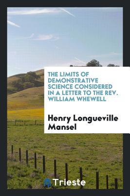[8bf95] ^F.u.l.l.# !D.o.w.n.l.o.a.d% The Limits of Demonstrative Science Considered in a Letter to the Rev. William Whewell - Henry Longueville Mansel !PDF@