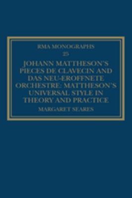 [5345c] ^Download~ Johann Mattheson's Pi�ces de Clavecin and Das Neu-Er�ffnete Orchestre: Mattheson's Universal Style in Theory and Practice - Margaret Seares %ePub^