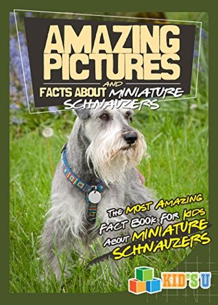 [07e00] %R.e.a.d~ Amazing Pictures and Facts About Miniature Schnauzers : The Most Amazing Fact Book for Kids About Miniature Schnauzers (Kid's U) - Mina Kelly !PDF%