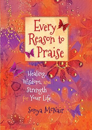 4310b] !D.o.w.n.l.o.a.d~ Every Reason to Praise: Healing, Wisdom, and Strength for Your Life - Sonya McNair *PDF#