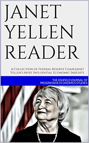[050bd] !R.e.a.d* Janet Yellen Reader: A Collection of Federal Reserve Chair Janet Yellen’s Most Influential Economic Insights - The Ashfield Journal of Progressive Economics Studies @ePub#