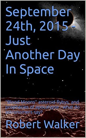 [8d6c7] !Read~ !Online# September 24th, 2015 - Just Another Day In Space: Blood Moons asteroid flybys, and prophecies of apocalypse - what do astronomers say? - Robert Walker !PDF^
