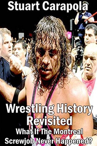[a6845] %F.u.l.l.# ~D.o.w.n.l.o.a.d* Wrestling History Revisited: What If The Montreal Screwjob Never Happened? - Stuart Carapola !ePub*