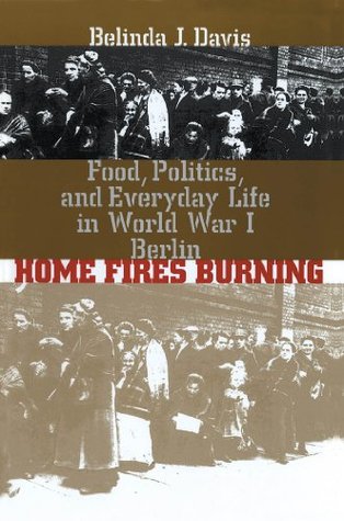 a9a25] @D.o.w.n.l.o.a.d! Home Fires Burning: Food, Politics, and Everyday Life in World War I Berlin - Belinda J. Davis ~ePub#