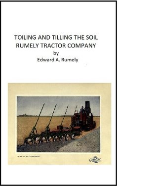 [bfe2f] @F.u.l.l.% !D.o.w.n.l.o.a.d! The Rumely Tractor Company - Toiling and Tilling the Soil (Annotated) - Edward A. Rumely !PDF!