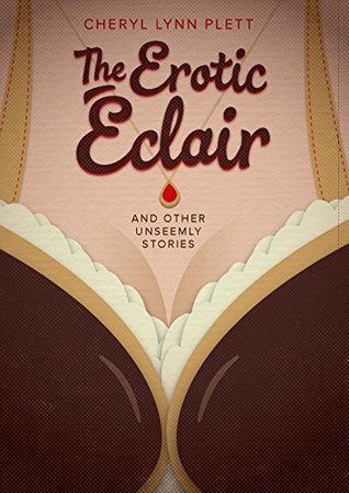 [baf01] @R.e.a.d~ !O.n.l.i.n.e^ The Erotic Éclair: And Other Unseemly Stories - Cheryl Lynn Plett ^ePub@