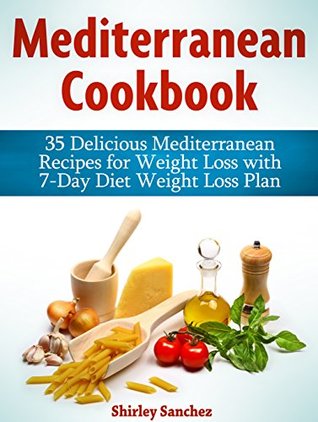 [57572] !Full~ %Download~ Mediterranean Cookbook: 35 Delicious Mediterranean Recipes for Weight Loss with 7-Day Diet Weight Loss Plan (mediterranean diet cookbook, mediterranean cookbook, mediterranean diet) - Shirley Sanchez #ePub%