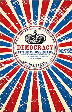 [ee7dc] *Read% Democracy at the Crossroads: Princes, Peasants, Poets, and Presidents in the Struggle for (and against) the Rule of Law (Speaker's Corner) - Craig S. Barnes %ePub!
