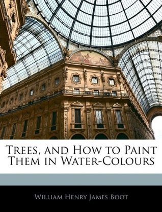 [65b33] @F.u.l.l.^ ~D.o.w.n.l.o.a.d~ Trees, and How to Paint Them in Water-Colours - William Henry James Boot *e.P.u.b#