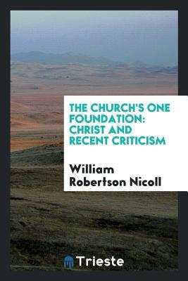 [775ee] @Read* The Church's One Foundation: Christ and Recent Criticism - William Robertson Nicoll #P.D.F!