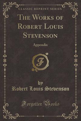 09992] ~D.o.w.n.l.o.a.d* The Works of Robert Louis Stevenson: Appendix (Classic Reprint) - Robert Louis Stevenson ^P.D.F#