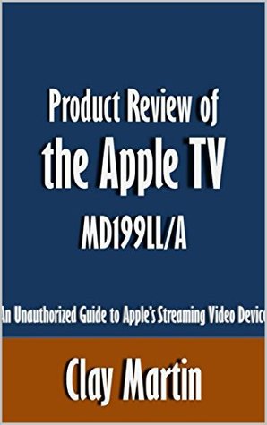 [7d436] ~R.e.a.d~ !O.n.l.i.n.e~ Product Review of the Apple TV MD199LL/A: An Unauthorized Guide to Apple’s Streaming Video Device [Article] - Clay Martin %P.D.F^