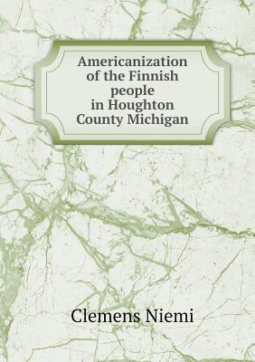 [eabd9] @Download@ Americanization of the Finnish People in Houghton County Michigan - Clemens Niemi %ePub#