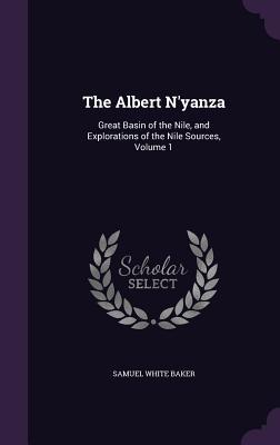 [defe6] ~R.e.a.d^ %O.n.l.i.n.e! The Albert N'Yanza: Great Basin of the Nile, and Explorations of the Nile Sources, Volume 1 - Samuel White Baker @PDF#