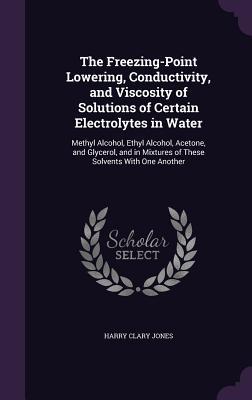 [1a37a] %F.u.l.l.% ^D.o.w.n.l.o.a.d! The Freezing-Point Lowering, Conductivity, and Viscosity of Solutions of Certain Electrolytes in Water: Methyl Alcohol, Ethyl Alcohol, Acetone, and Glycerol, and in Mixtures of These Solvents with One Another - Harry C. Jones %ePub%