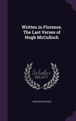 [bde42] %R.e.a.d! Written in Florence. the Last Verses of Hugh McCulloch - Hugh McCulloch Jr. @e.P.u.b!
