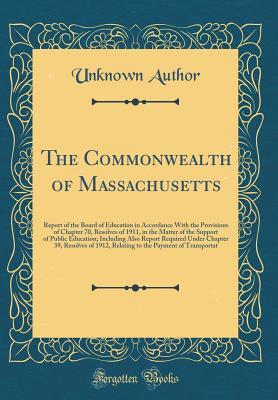 [ab0e9] ^Read* The Commonwealth of Massachusetts: Report of the Board of Education in Accordance with the Provisions of Chapter 70, Resolves of 1911, in the Matter of the Support of Public Education; Including Also Report Required Under Chapter 39, Resolves of 1912, Rel - Unknown ^PDF@