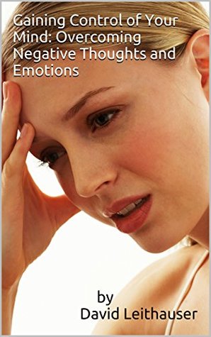 [26d18] ~Read@ *Online# Gaining Control of Your Mind: Overcoming Negative Thoughts and Emotions - David Leithauser !PDF@