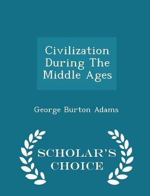 [b9564] ^Read# %Online@ Civilization During the Middle Ages - Scholar's Choice Edition - George Burton Adams *e.P.u.b!
