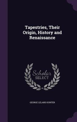 [572aa] ^R.e.a.d! !O.n.l.i.n.e! Tapestries, Their Origin, History and Renaissance - George Leland Hunter %ePub^