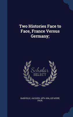 [773c3] %R.e.a.d^ Two Histories Face to Face, France Versus Germany; - Jacques Bainville *P.D.F@