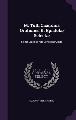 [a5859] #R.e.a.d! %O.n.l.i.n.e# M. Tulli Ciceronis Orationes Et Epistolae Selectae: Select Orations and Letters of Cicero - Marcus Tullius Cicero #e.P.u.b#