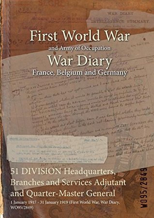 [2e72b] #Read@ 51 Division Headquarters, Branches and Services Adjutant and Quarter-Master General: 1 January 1917 - 31 January 1919 (First World War, War Diary, Wo95/2849) - British War Office @P.D.F^