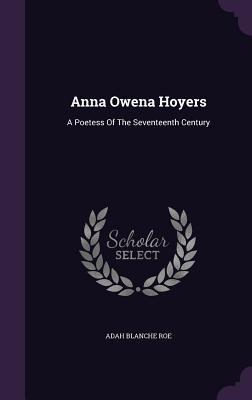 [94c22] ~F.u.l.l.# @D.o.w.n.l.o.a.d^ Anna Owena Hoyers: A Poetess of the Seventeenth Century - Adah Blanche Roe ~e.P.u.b~