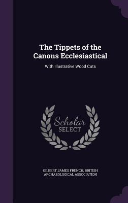 [e84d8] *Full@ !Download* The Tippets of the Canons Ecclesiastical: With Illustrative Wood Cuts - Gilbert James French ^P.D.F@