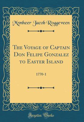 [c5e92] #Read# ~Online^ The Voyage of Captain Don Felipe Gonzalez to Easter Island: 1770-1 (Classic Reprint) - Mynheer Jacob Roggeveen @PDF#
