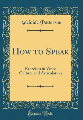 d3ee2] !D.o.w.n.l.o.a.d! How to Speak: Exercises in Voice Culture and Articulation (Classic Reprint) - Adelaide Patterson *e.P.u.b*