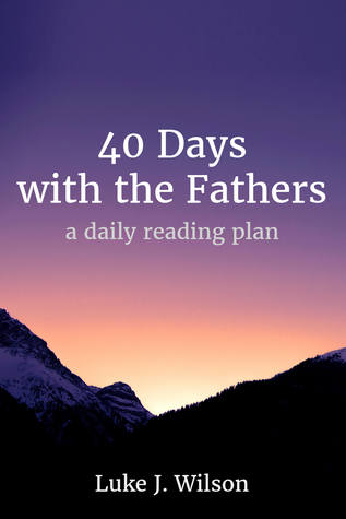 [1c12e] ^R.e.a.d~ !O.n.l.i.n.e^ 40 Days with the Fathers (Revised Edition): A Daily Reading Plan - Luke J. Wilson ^PDF~