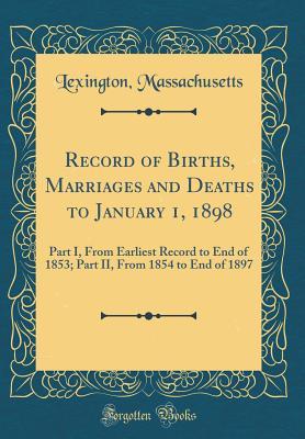 [faac0] !Full# ^Download% Record of Births, Marriages and Deaths to January 1, 1898: Part I, from Earliest Record to End of 1853; Part II, from 1854 to End of 1897 (Classic Reprint) - Lexington Massachusetts ^PDF^