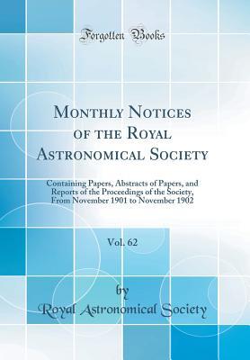 30c69] ^D.o.w.n.l.o.a.d# Monthly Notices of the Royal Astronomical Society, Vol. 62: Containing Papers, Abstracts of Papers, and Reports of the Proceedings of the Society, from November 1901 to November 1902 (Classic Reprint) - Royal Astronomical Society *PDF@