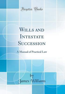 [331d6] *F.u.l.l.# %D.o.w.n.l.o.a.d^ Wills and Intestate Succession: A Manual of Practical Law (Classic Reprint) - James Williams *ePub*