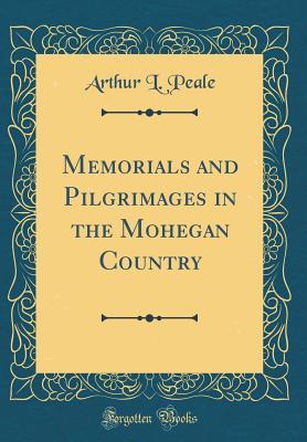 [83745] ~R.e.a.d! Memorials and Pilgrimages in the Mohegan Country (Classic Reprint) - Arthur L Peale %e.P.u.b%