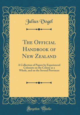 [954e5] @R.e.a.d^ The Official Handbook of New Zealand: A Collection of Papers by Experienced Colonists on the Colony as a Whole, and on the Several Provinces (Classic Reprint) - Julius Vogel #PDF^