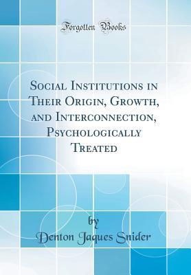 [26b7d] ^Download^ Social Institutions in Their Origin, Growth, and Interconnection, Psychologically Treated (Classic Reprint) - Denton Jaques Snider !ePub#