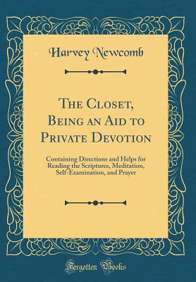 [59af1] ~R.e.a.d~ !O.n.l.i.n.e@ The Closet, Being an Aid to Private Devotion: Containing Directions and Helps for Reading the Scriptures, Meditation, Self-Examination, and Prayer (Classic Reprint) - Harvey Newcomb %ePub^