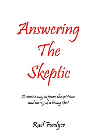 [1054d] @R.e.a.d~ @O.n.l.i.n.e~ Answering The Skeptic: A concise way to prove the existence and mercy of a loving God - Ruel Fordyce ^PDF#