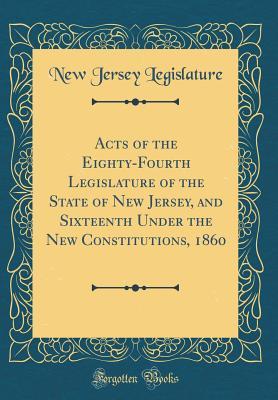 b8f50] ^D.o.w.n.l.o.a.d# Acts of the Eighty-Fourth Legislature of the State of New Jersey, and Sixteenth Under the New Constitutions, 1860 (Classic Reprint) - New Jersey Legislature #PDF~