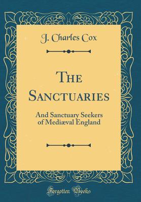 [30f64] *Read~ The Sanctuaries: And Sanctuary Seekers of Medi�val England (Classic Reprint) - John Charles Cox ^ePub@