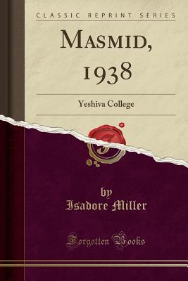 [798f6] *Read# ^Online! Masmid, 1938: Yeshiva College (Classic Reprint) - Isadore Miller *P.D.F!
