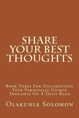[a7f17] ^Full# #Download# Share Your Best Thoughts: Book Three for Documenting Your Personally Unique Thoughts on a Daily Basis - Olakunle Solomon Fatoye !PDF~