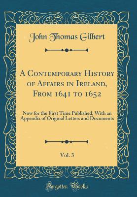 [759d8] %Read# ~Online~ A Contemporary History of Affairs in Ireland, from 1641 to 1652, Vol. 3: Now for the First Time Published; With an Appendix of Original Letters and Documents (Classic Reprint) - John Thomas Gilbert ~ePub*