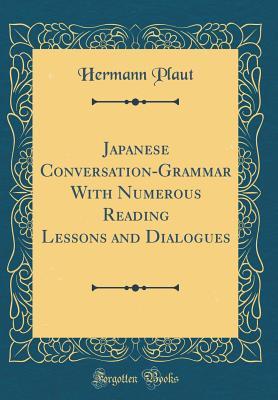 [3aee2] ~F.u.l.l.! !D.o.w.n.l.o.a.d~ Japanese Conversation-Grammar with Numerous Reading Lessons and Dialogues (Classic Reprint) - Hermann Plaut !PDF!