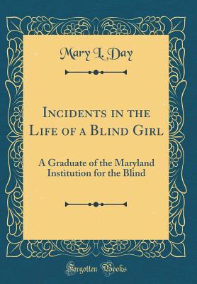 [8ec33] #R.e.a.d^ %O.n.l.i.n.e^ Incidents in the Life of a Blind Girl: A Graduate of the Maryland Institution for the Blind (Classic Reprint) - Mary L. Day @PDF^