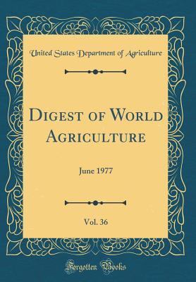 [14182] #R.e.a.d^ ~O.n.l.i.n.e! Digest of World Agriculture, Vol. 36: June 1977 (Classic Reprint) - U.S. Department of Agriculture ~P.D.F*