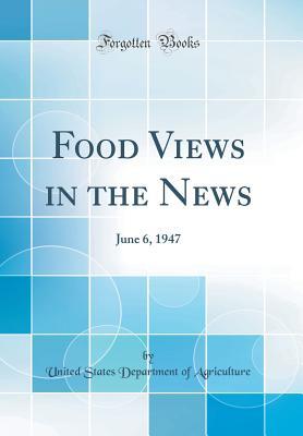 [8e1b9] ^Read* !Online# Food Views in the News: June 6, 1947 (Classic Reprint) - U.S. Department of Agriculture %ePub*