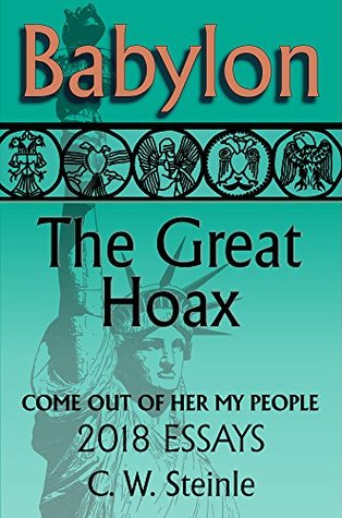 [6775d] ^Read# Babylon the Great Hoax: Come Out of Her My People 2018 Essays - C.W. Steinle ~PDF@